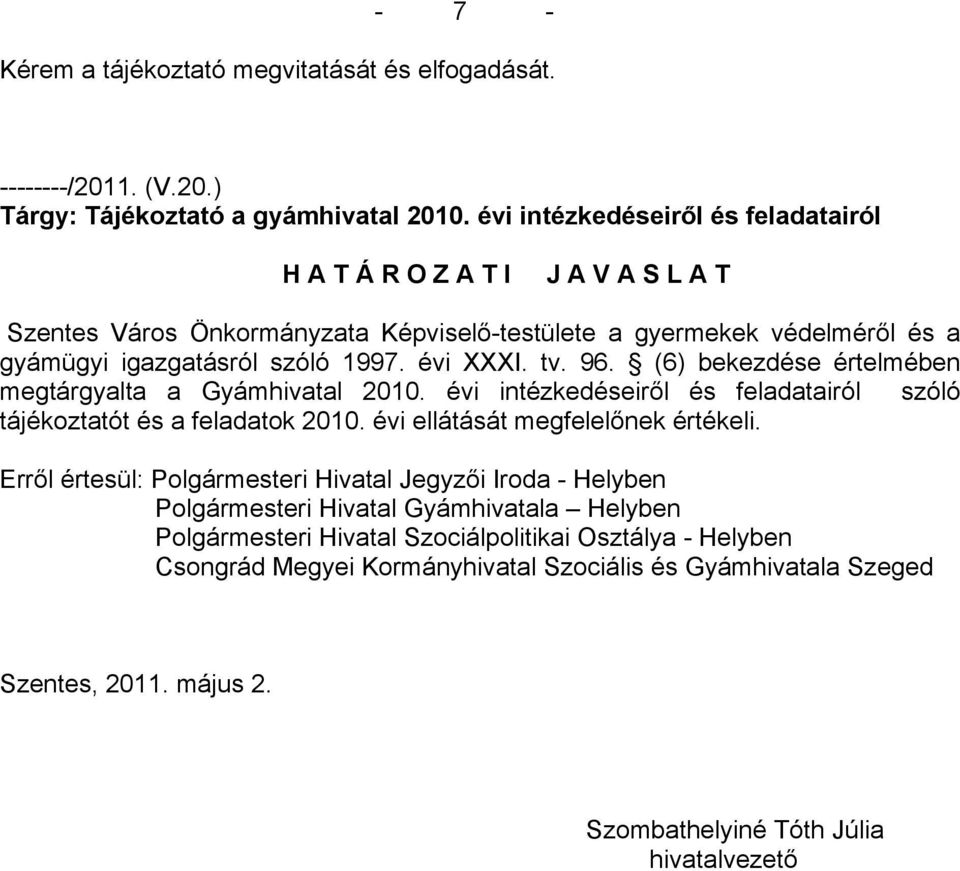 96. (6) bekezdése értelmében megtárgyalta a Gyámhivatal 2010. évi intézkedéseiről és feladatairól szóló tájékoztatót és a feladatok 2010. évi ellátását megfelelőnek értékeli.