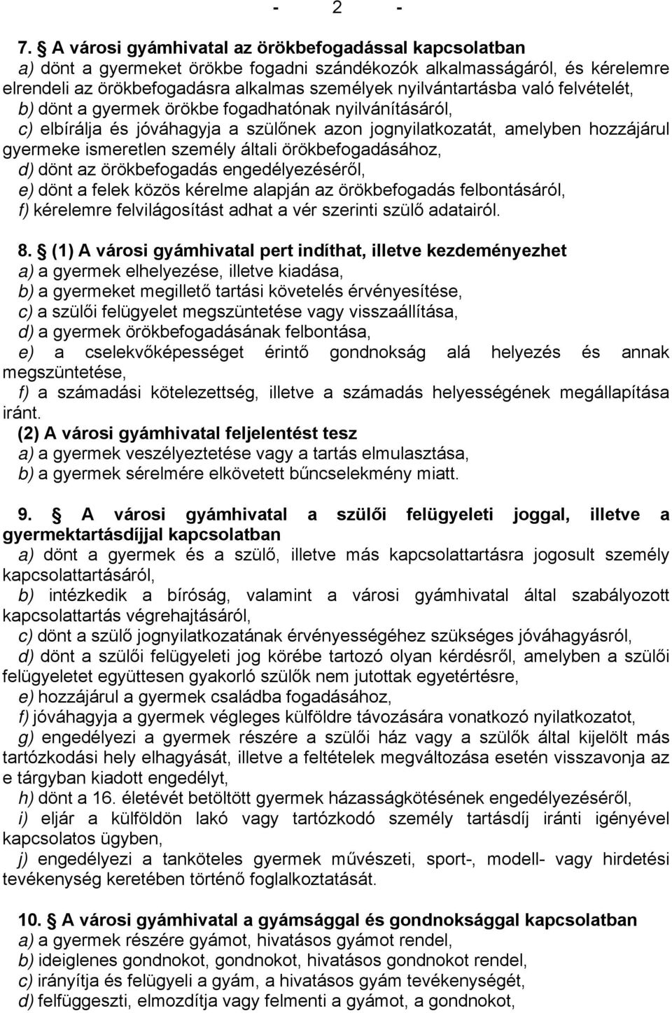 felvételét, b) dönt a gyermek örökbe fogadhatónak nyilvánításáról, c) elbírálja és jóváhagyja a szülőnek azon jognyilatkozatát, amelyben hozzájárul gyermeke ismeretlen személy általi