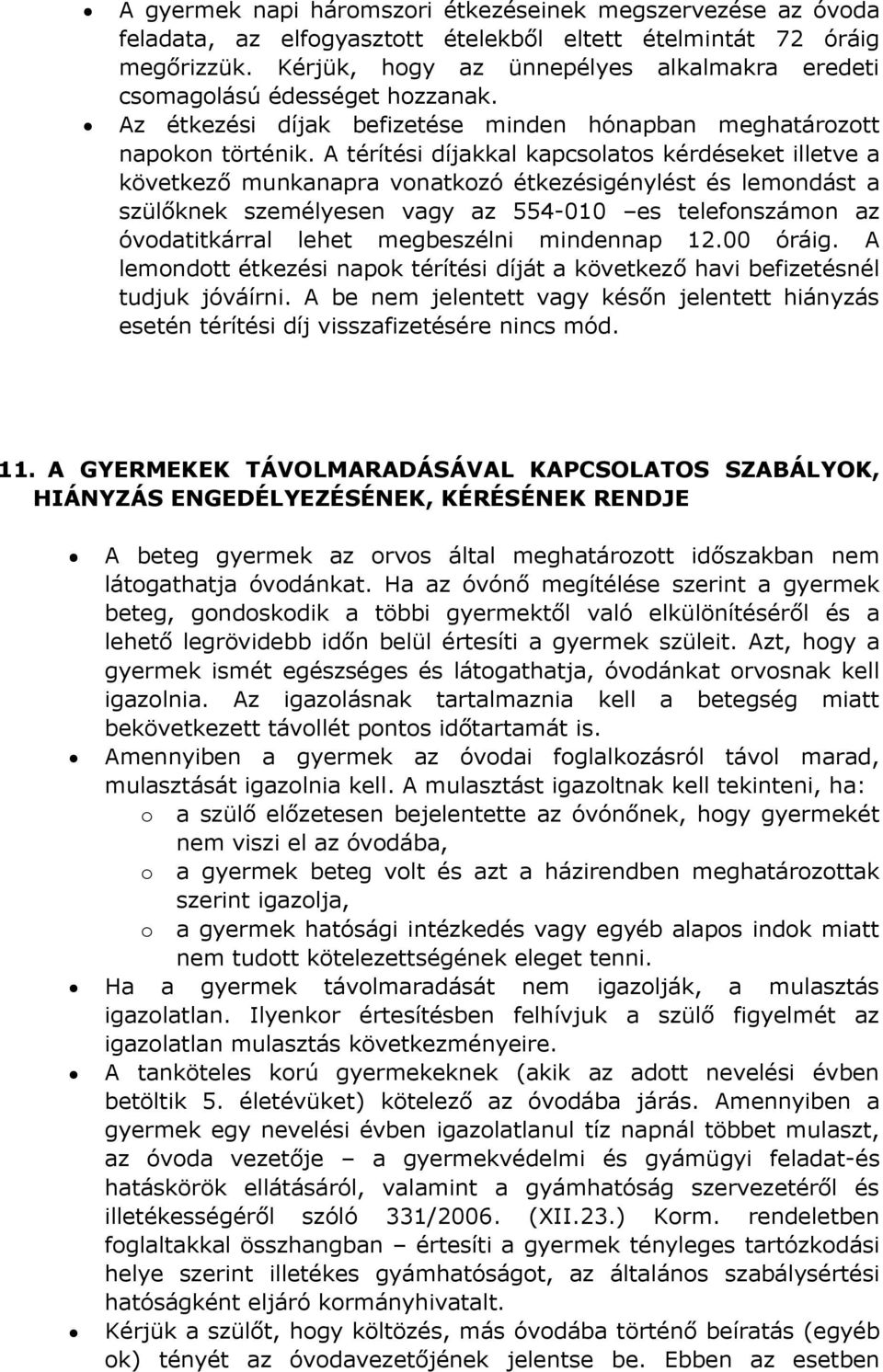 A térítési díjakkal kapcsolatos kérdéseket illetve a következő munkanapra vonatkozó étkezésigénylést és lemondást a szülőknek személyesen vagy az 554-010 es telefonszámon az óvodatitkárral lehet