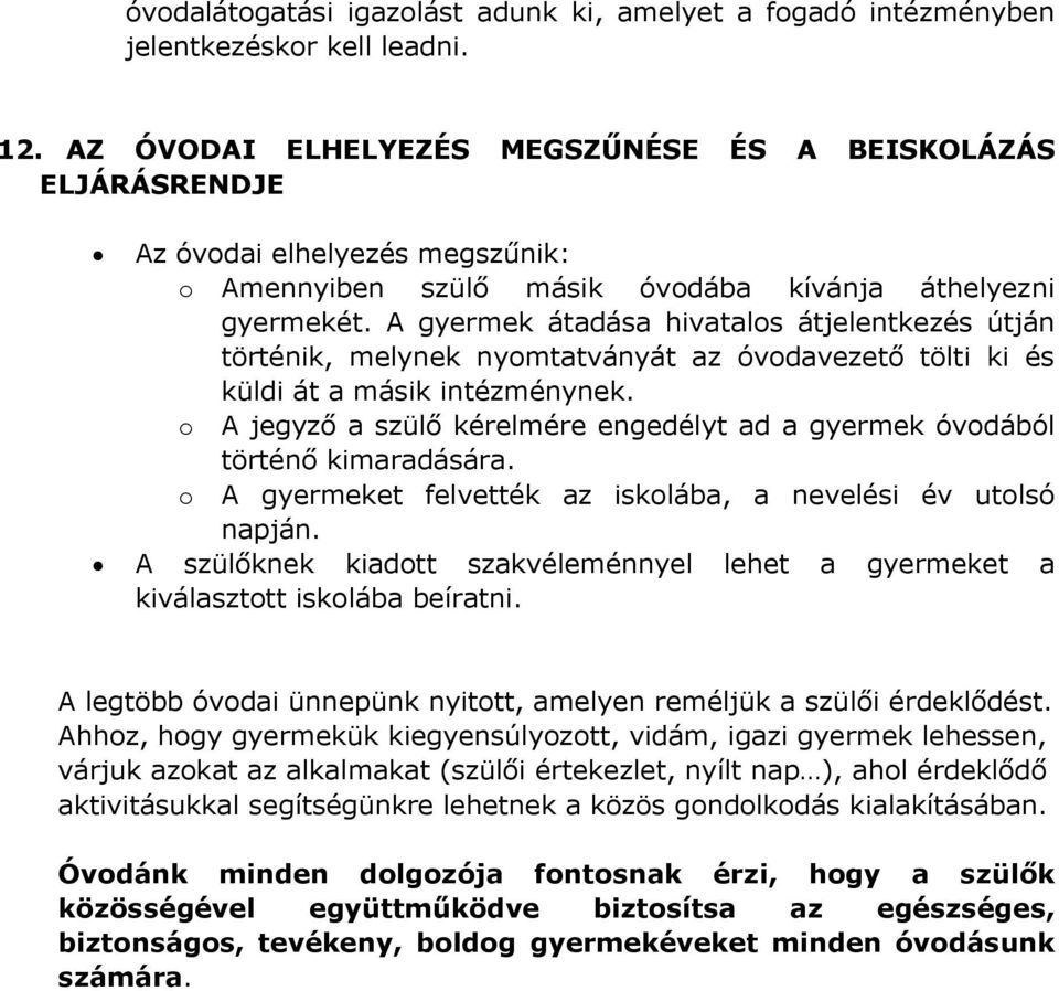 A gyermek átadása hivatalos átjelentkezés útján történik, melynek nyomtatványát az óvodavezető tölti ki és küldi át a másik intézménynek.