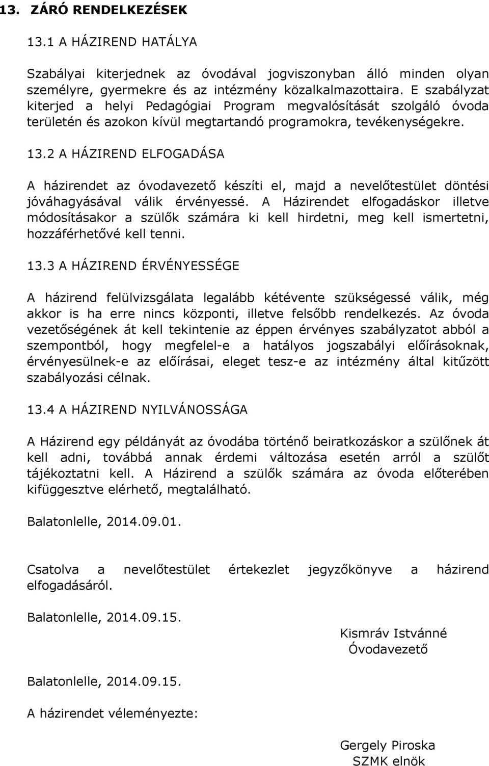 2 A HÁZIREND ELFOGADÁSA A házirendet az óvodavezető készíti el, majd a nevelőtestület döntési jóváhagyásával válik érvényessé.