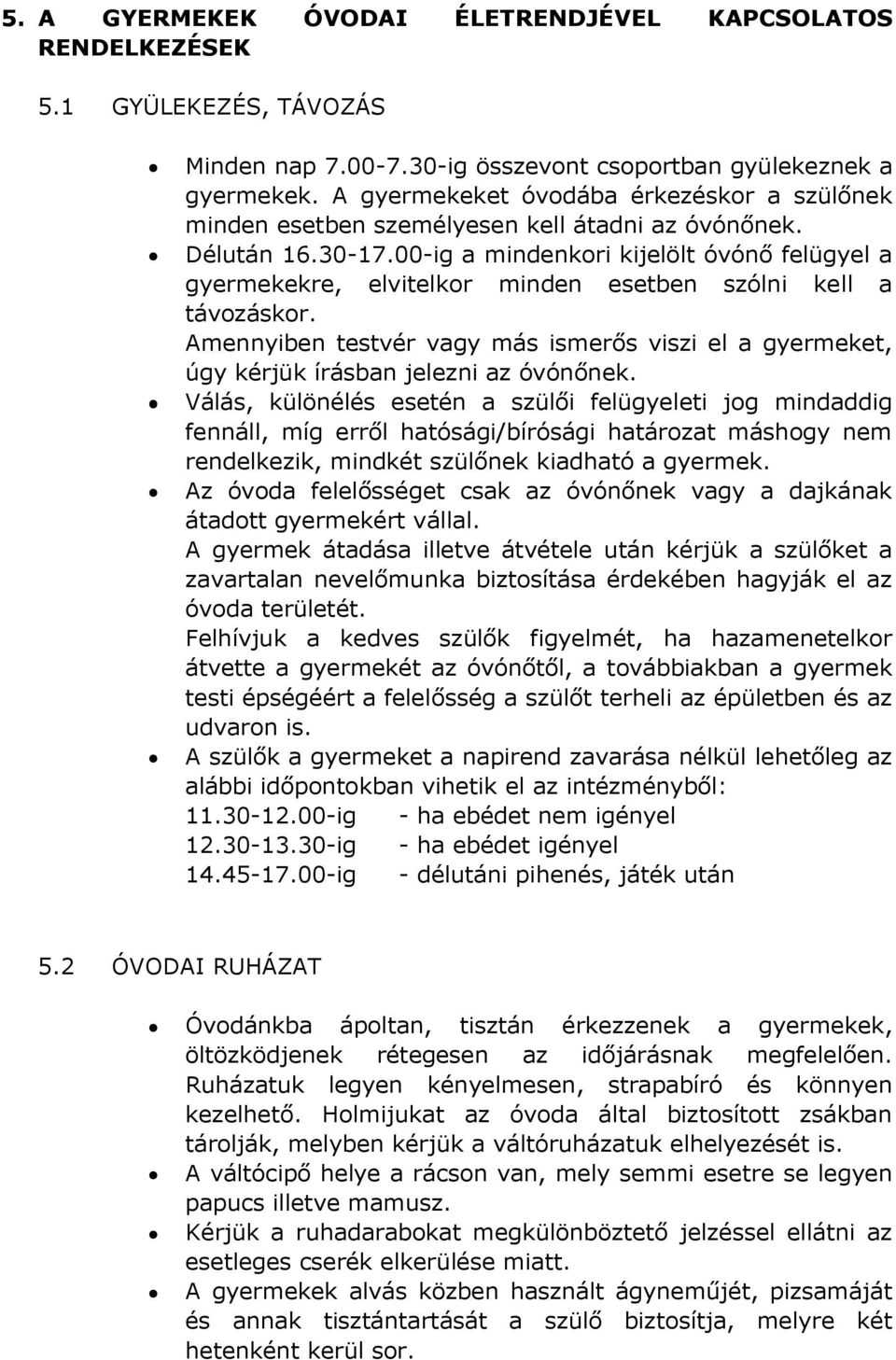 00-ig a mindenkori kijelölt óvónő felügyel a gyermekekre, elvitelkor minden esetben szólni kell a távozáskor.