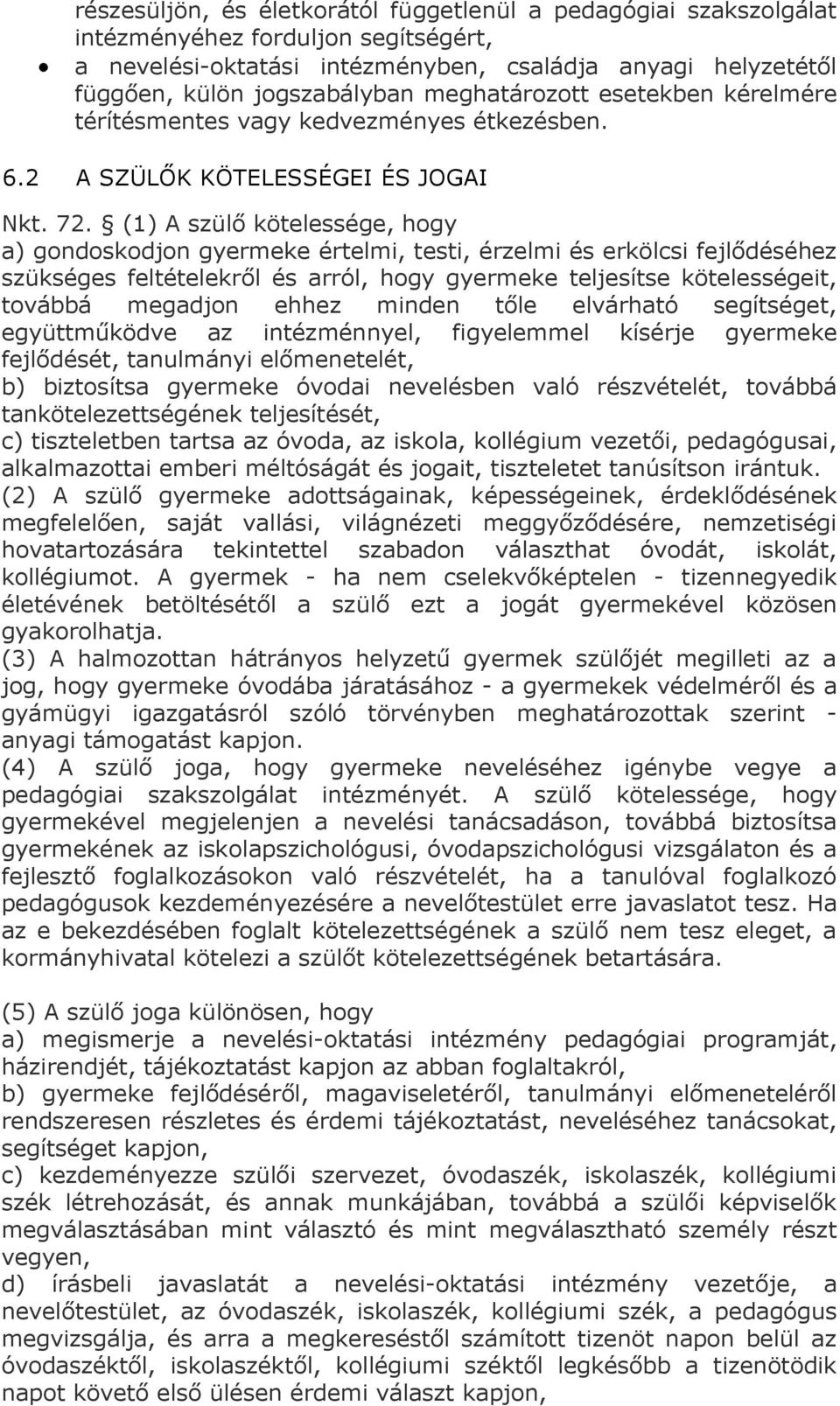 (1) A szülő kötelessége, hogy a) gondoskodjon gyermeke értelmi, testi, érzelmi és erkölcsi fejlődéséhez szükséges feltételekről és arról, hogy gyermeke teljesítse kötelességeit, továbbá megadjon