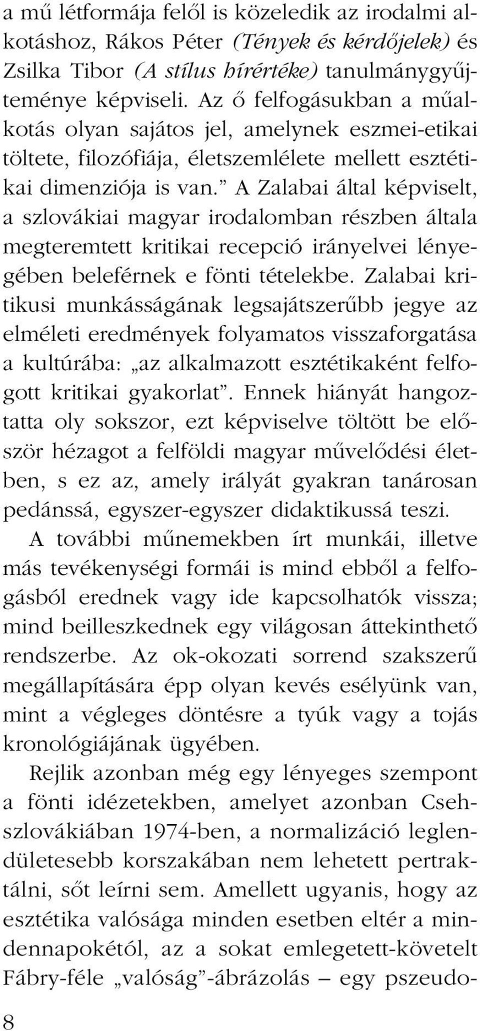 A Zalabai által képviselt, a szlovákiai magyar irodalomban részben általa megteremtett kritikai recepció irányelvei lényegében beleférnek e fönti tételekbe.