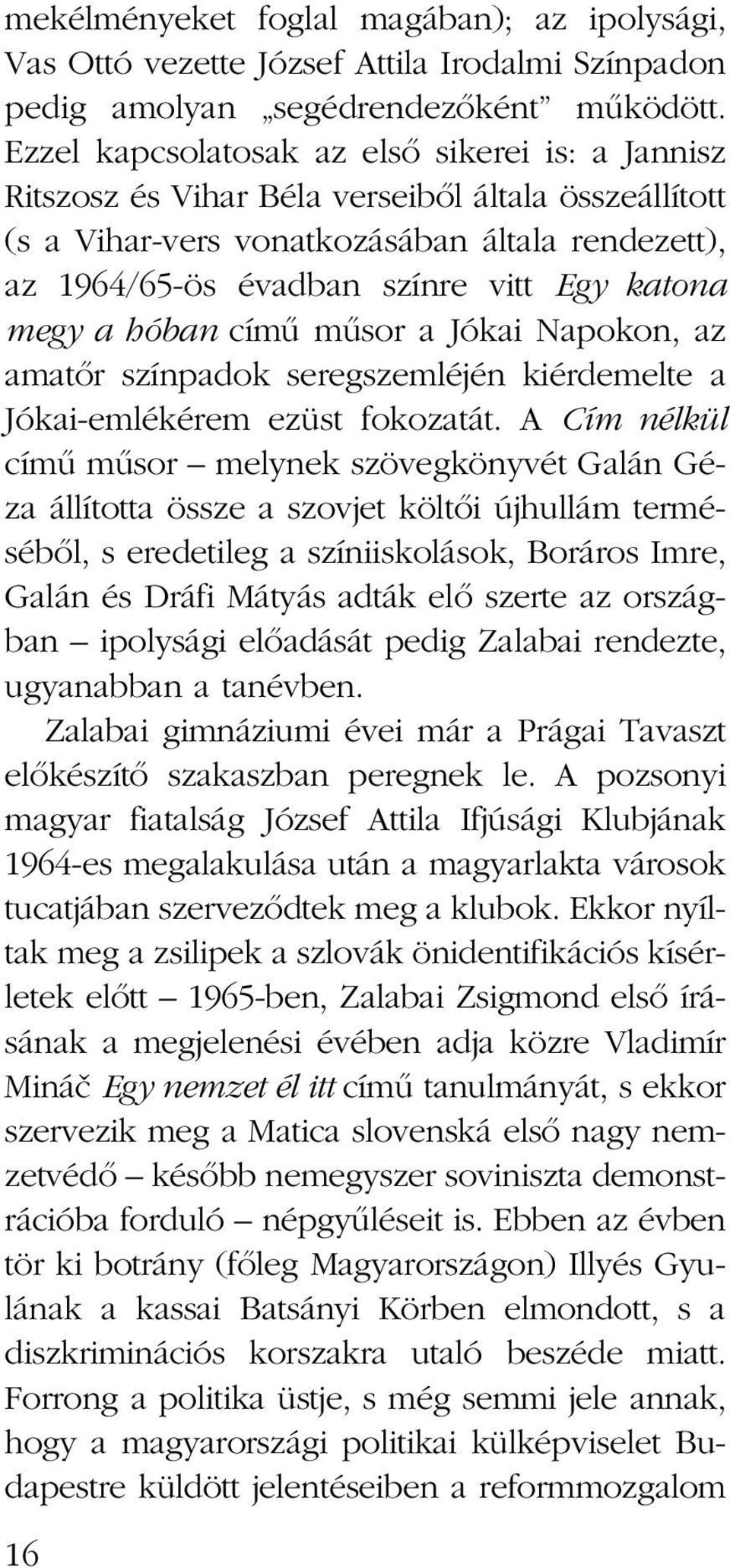 megy a hóban címı mısor a Jókai Napokon, az amatœr színpadok seregszemléjén kiérdemelte a Jókai-emlékérem ezüst fokozatát.