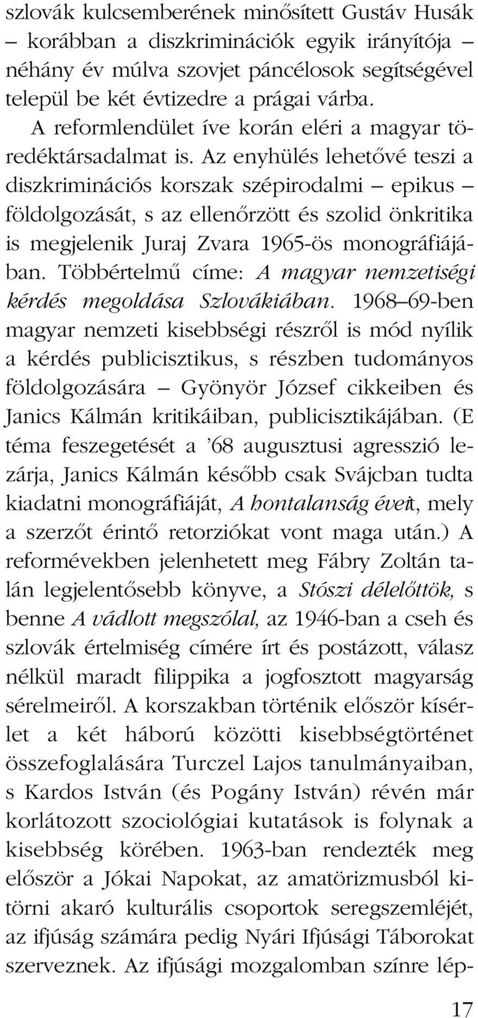Az enyhülés lehetœvé teszi a diszkriminációs korszak szépirodalmi epikus földolgozását, s az ellenœrzött és szolid önkritika is megjelenik Juraj Zvara 1965-ös monográfiájában.