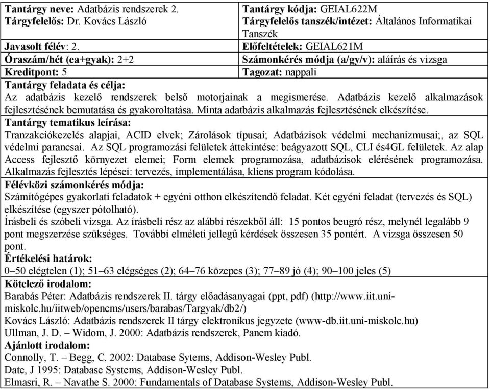 Óraszám/hét (ea+gyak): 2+2 Kreditpont: 5 Az adatbázis kezelő rendszerek belső motorjainak a megismerése. Adatbázis kezelő alkalmazások fejlesztésének bemutatása és gyakoroltatása.