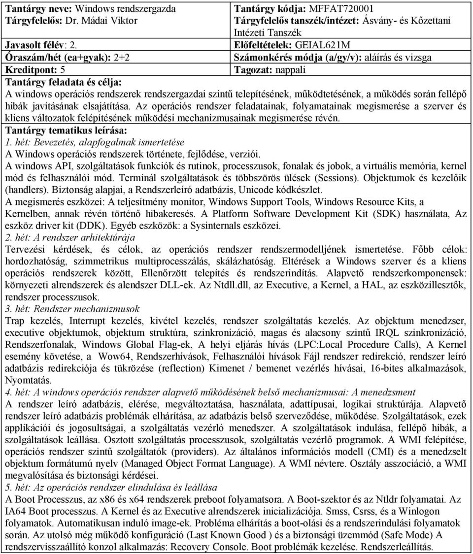 Óraszám/hét (ea+gyak): 2+2 Kreditpont: 5 A windows operációs rendszerek rendszergazdai szintű telepítésének, működtetésének, a működés során fellépő hibák javításának elsajátítása.