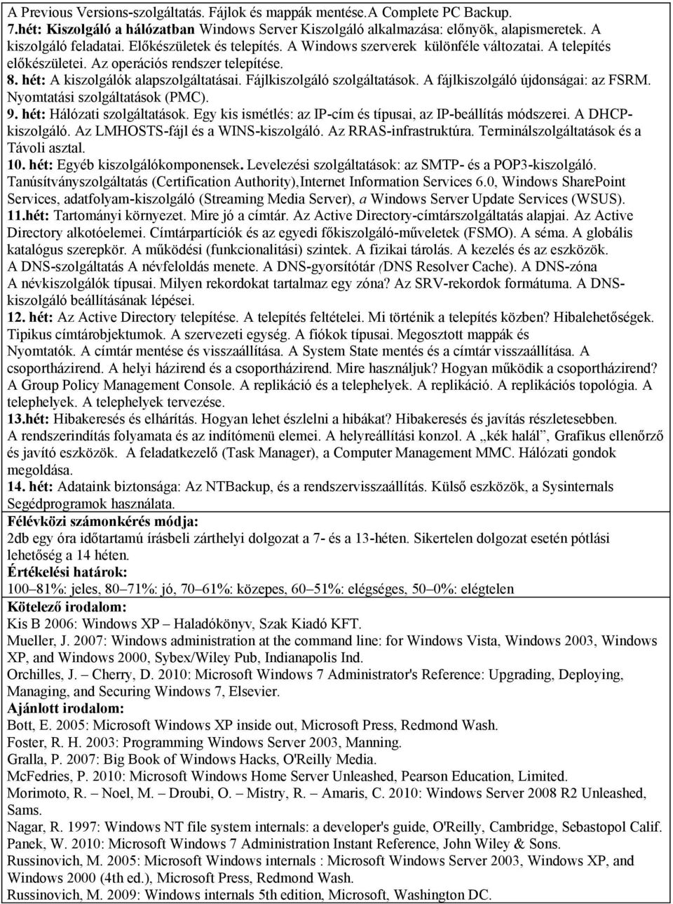 Fájlkiszolgáló szolgáltatások. A fájlkiszolgáló újdonságai: az FSRM. Nyomtatási szolgáltatások (PMC). 9. hét: Hálózati szolgáltatások.