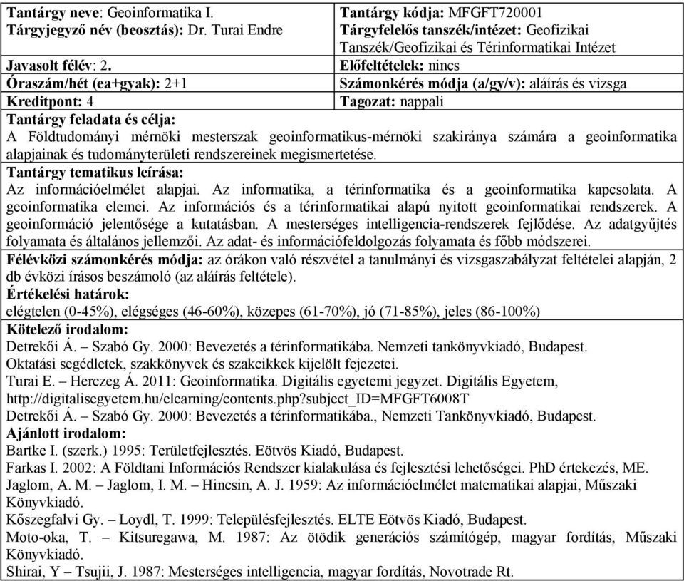 Óraszám/hét (ea+gyak): 2+1 Kreditpont: 4 A Földtudományi mérnöki mesterszak geoinformatikus-mérnöki szakiránya számára a geoinformatika alapjainak és tudományterületi rendszereinek megismertetése.