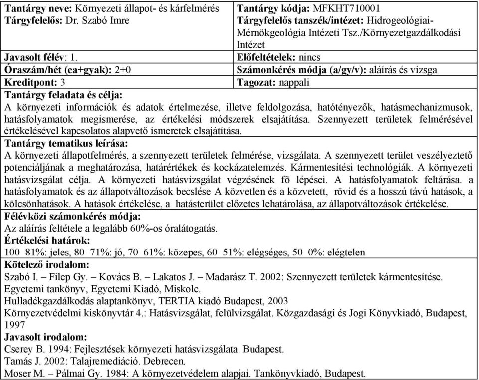 Óraszám/hét (ea+gyak): 2+0 Kreditpont: 3 A környezeti információk és adatok értelmezése, illetve feldolgozása, hatótényezők, hatásmechanizmusok, hatásfolyamatok megismerése, az értékelési módszerek