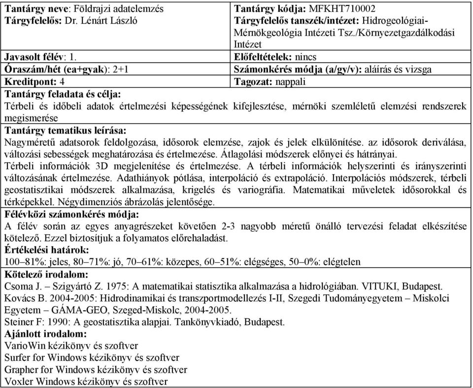 Óraszám/hét (ea+gyak): 2+1 Kreditpont: 4 Térbeli és időbeli adatok értelmezési képességének kifejlesztése, mérnöki szemléletű elemzési rendszerek megismerése Nagyméretű adatsorok feldolgozása,