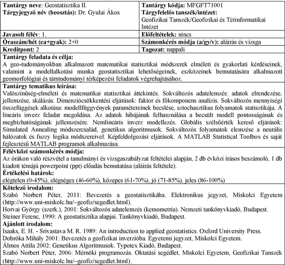 Óraszám/hét (ea+gyak): 2+0 Kreditpont: 2 A geo-tudományokban alkalmazott matematikai statisztikai módszerek elméleti és gyakorlati kérdéseinek, valamint a modellalkotási munka geostatisztikai