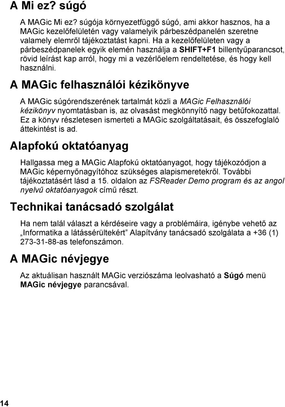 A MAGic felhasználói kézikönyve A MAGic súgórendszerének tartalmát közli a MAGic Felhasználói kézikönyv nyomtatásban is, az olvasást megkönnyítő nagy betűfokozattal.