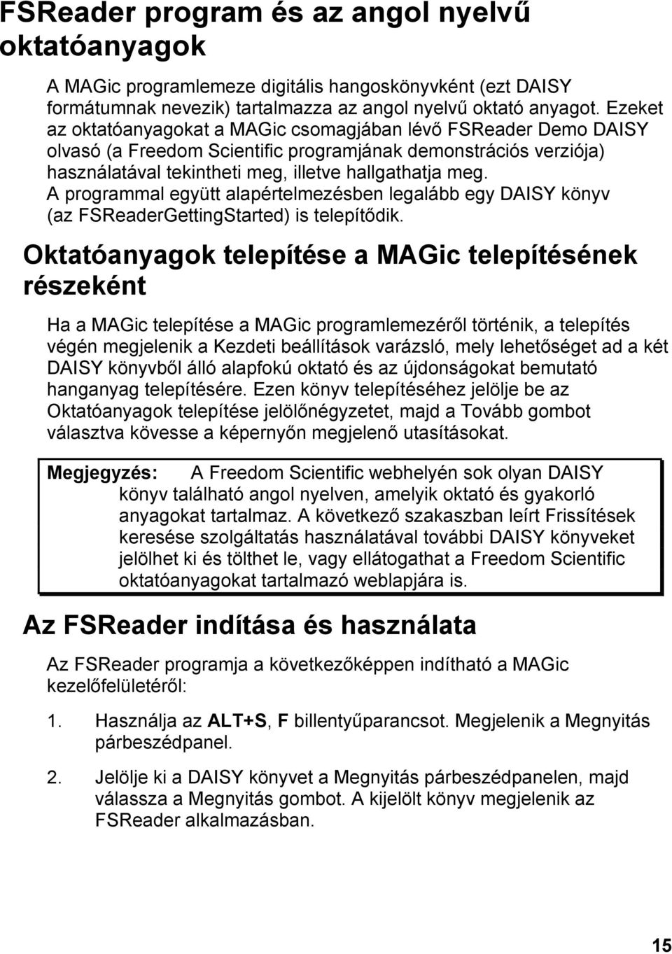 A programmal együtt alapértelmezésben legalább egy DAISY könyv (az FSReaderGettingStarted) is telepítődik.