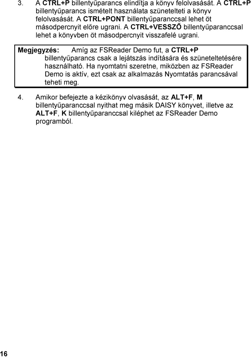 Megjegyzés: Amíg az FSReader Demo fut, a CTRL+P billentyűparancs csak a lejátszás indítására és szüneteltetésére használható.