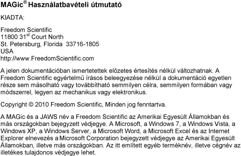 A Freedom Scientific egyértelmű írásos beleegyezése nélkül a dokumentáció egyetlen része sem másolható vagy továbbítható semmilyen célra, semmilyen formában vagy módszerrel, legyen az mechanikus vagy