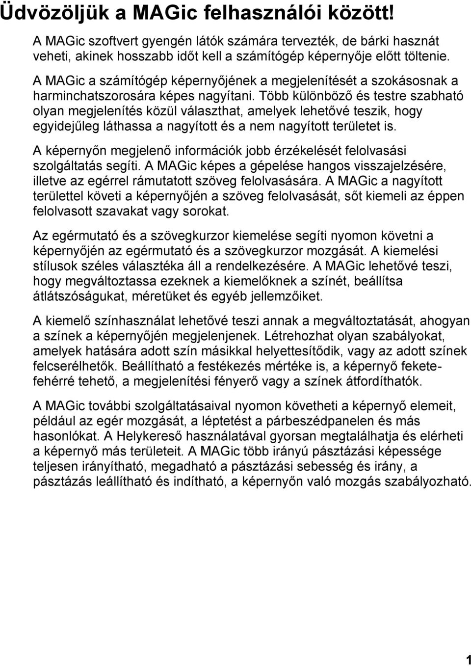 Több különböző és testre szabható olyan megjelenítés közül választhat, amelyek lehetővé teszik, hogy egyidejűleg láthassa a nagyított és a nem nagyított területet is.