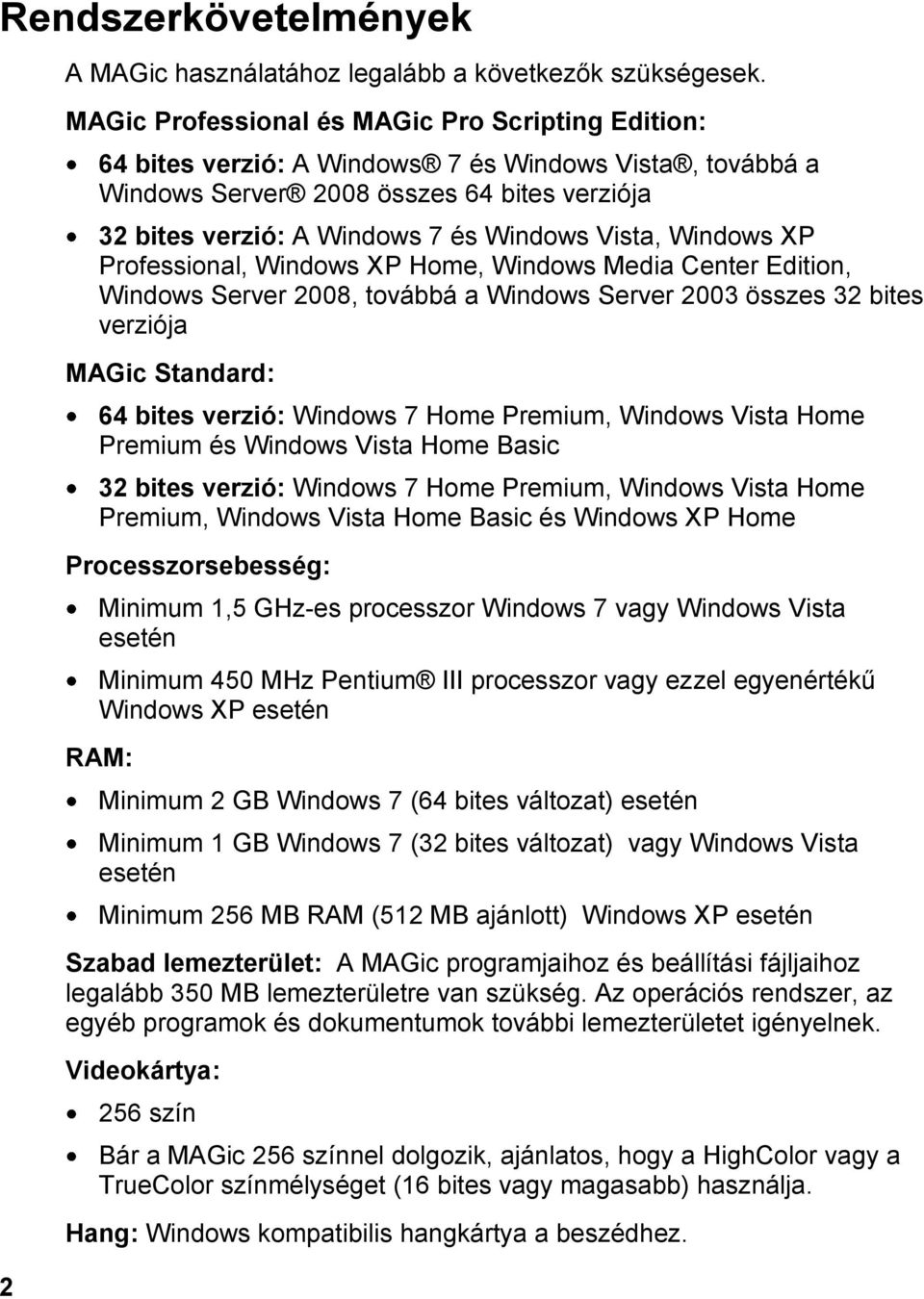 Windows XP Professional, Windows XP Home, Windows Media Center Edition, Windows Server 2008, továbbá a Windows Server 2003 összes 32 bites verziója MAGic Standard: 64 bites verzió: Windows 7 Home