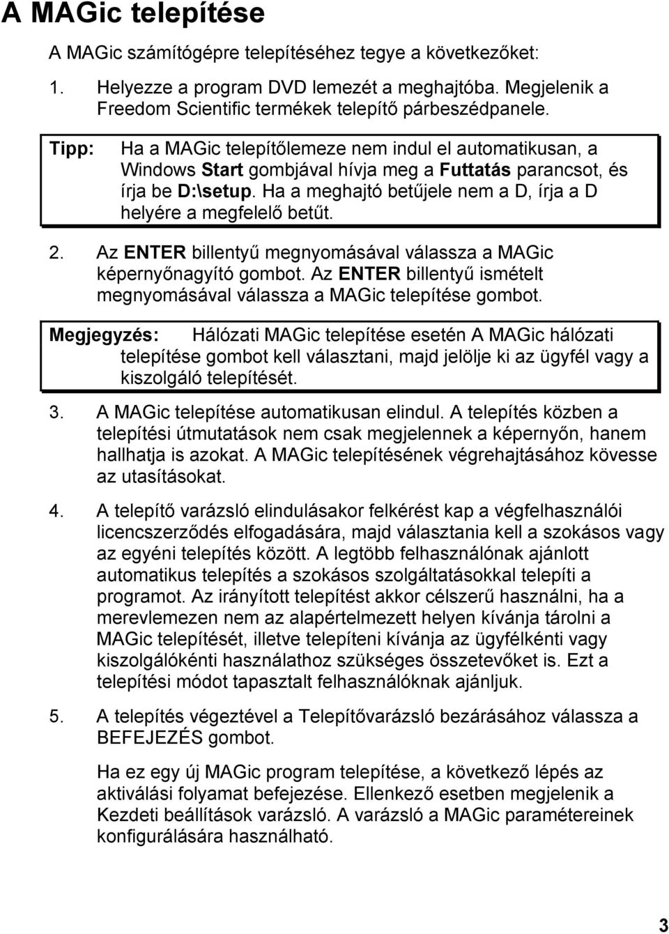 Ha a meghajtó betűjele nem a D, írja a D helyére a megfelelő betűt. 2. Az ENTER billentyű megnyomásával válassza a MAGic képernyőnagyító gombot.