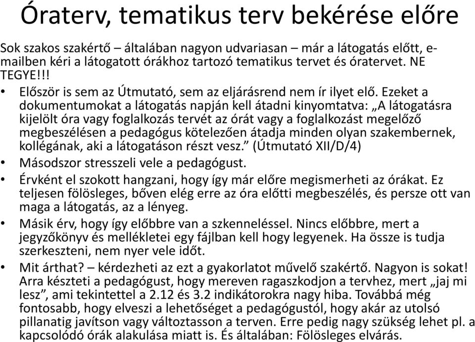 Ezeket a dokumentumokat a látogatás napján kell átadni kinyomtatva: A látogatásra kijelölt óra vagy foglalkozás tervét az órát vagy a foglalkozást megelőző megbeszélésen a pedagógus kötelezően átadja