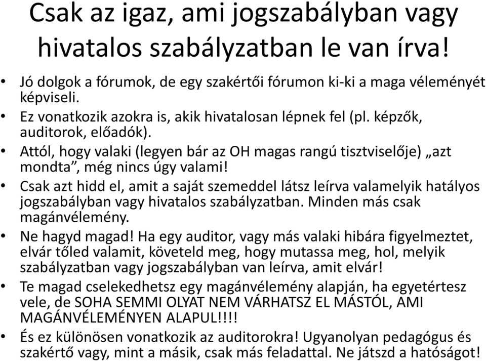 Csak azt hidd el, amit a saját szemeddel látsz leírva valamelyik hatályos jogszabályban vagy hivatalos szabályzatban. Minden más csak magánvélemény. Ne hagyd magad!