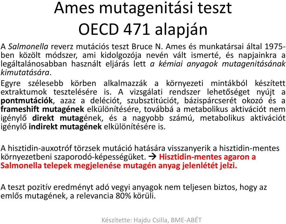 Egyre szélesebb körben alkalmazzák a környezeti mintákból készített extraktumok tesztelésére is.