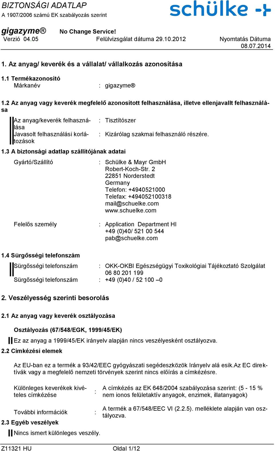 3 A biztonsági adatlap szállítójának adatai Gyártó/Szállító : Kizárólag szakmai felhasználó részére. : Schülke & Mayr GmbH Robert-Koch-Str.