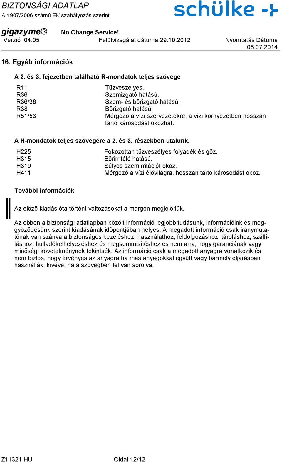 H315 Bőrirritáló hatású. H319 Súlyos szemirritációt okoz. H411 Mérgező a vízi élővilágra, hosszan tartó károsodást okoz.