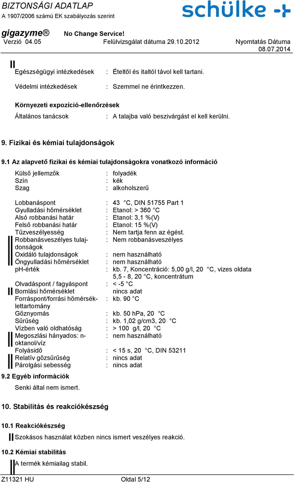 1 Az alapvető fizikai és kémiai tulajdonságokra vonatkozó információ Külső jellemzők Szín Szag : folyadék : kék : alkoholszerű Lobbanáspont : 43 C, DIN 51755 Part 1 Gyulladási hőmérséklet : : > 360 C