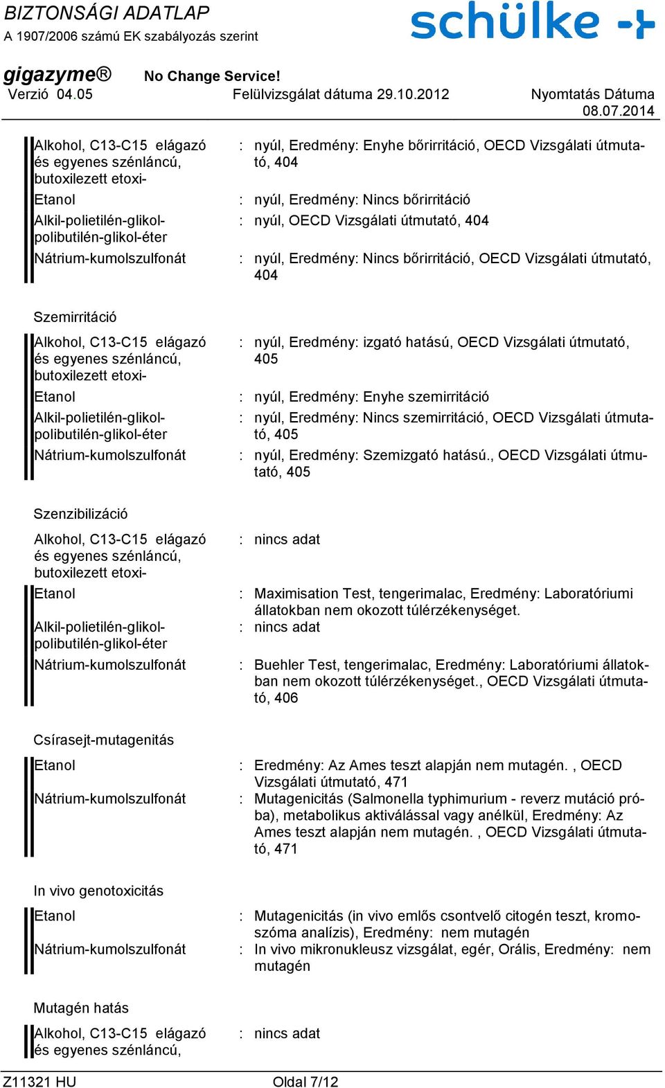 nyúl, Eredmény: Szemizgató hatású., OECD Vizsgálati útmutató, 405 Szenzibilizáció : Maximisation Test, tengerimalac, Eredmény: Laboratóriumi állatokban nem okozott túlérzékenységet.