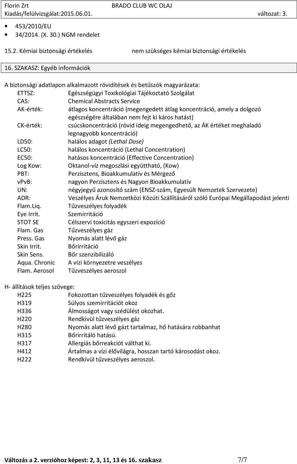 koncentráció (megengedett átlag koncentráció, amely a dolgozó egészségére általában nem fejt ki káros hatást) CK-érték: csúcskoncentráció (rövid ideig megengedhető, az ÁK értéket meghaladó legnagyobb