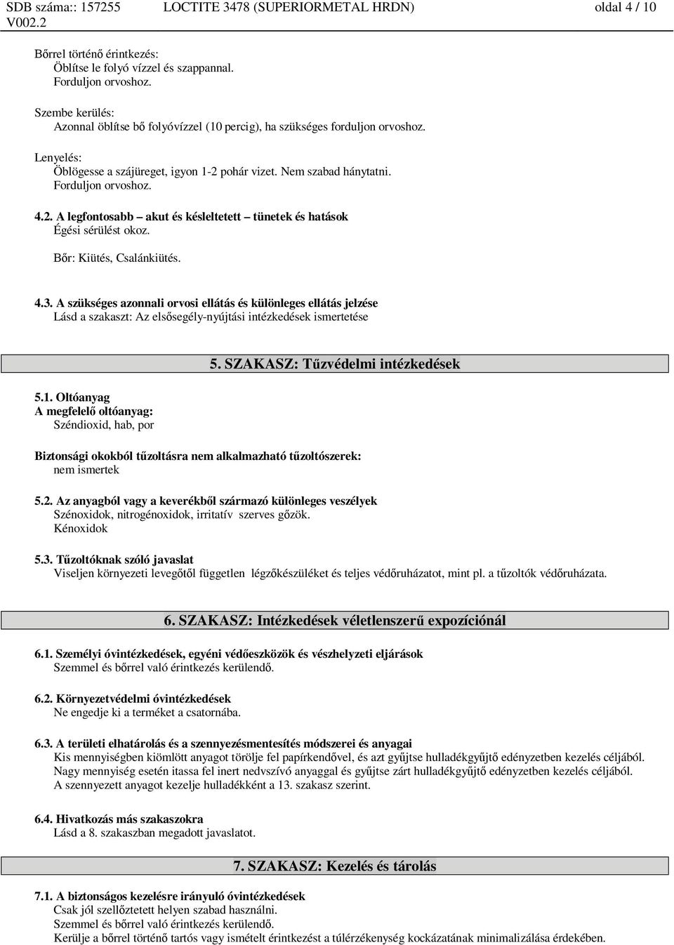 pohár vizet. Nem szabad hánytatni. Forduljon orvoshoz. 4.2. A legfontosabb akut és késleltetett tünetek és hatások Égési sérülést okoz. r: Kiütés, Csalánkiütés. 4.3.