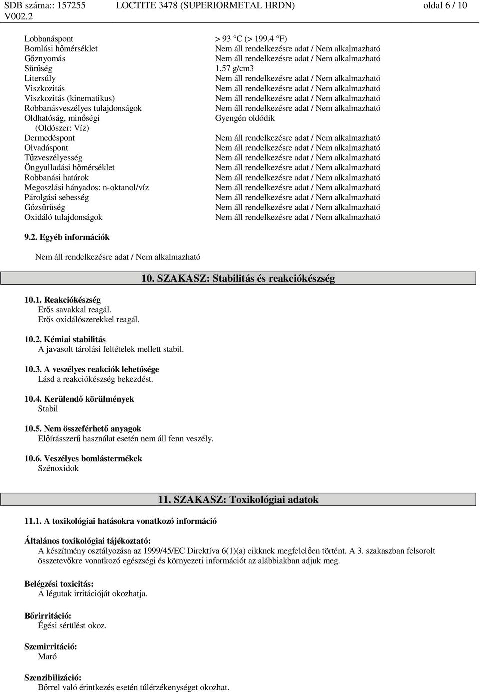 Viszkozitás Nem áll rendelkezésre adat / Nem alkalmazható Viszkozitás (kinematikus) Nem áll rendelkezésre adat / Nem alkalmazható Robbanásveszélyes tulajdonságok Nem áll rendelkezésre adat / Nem