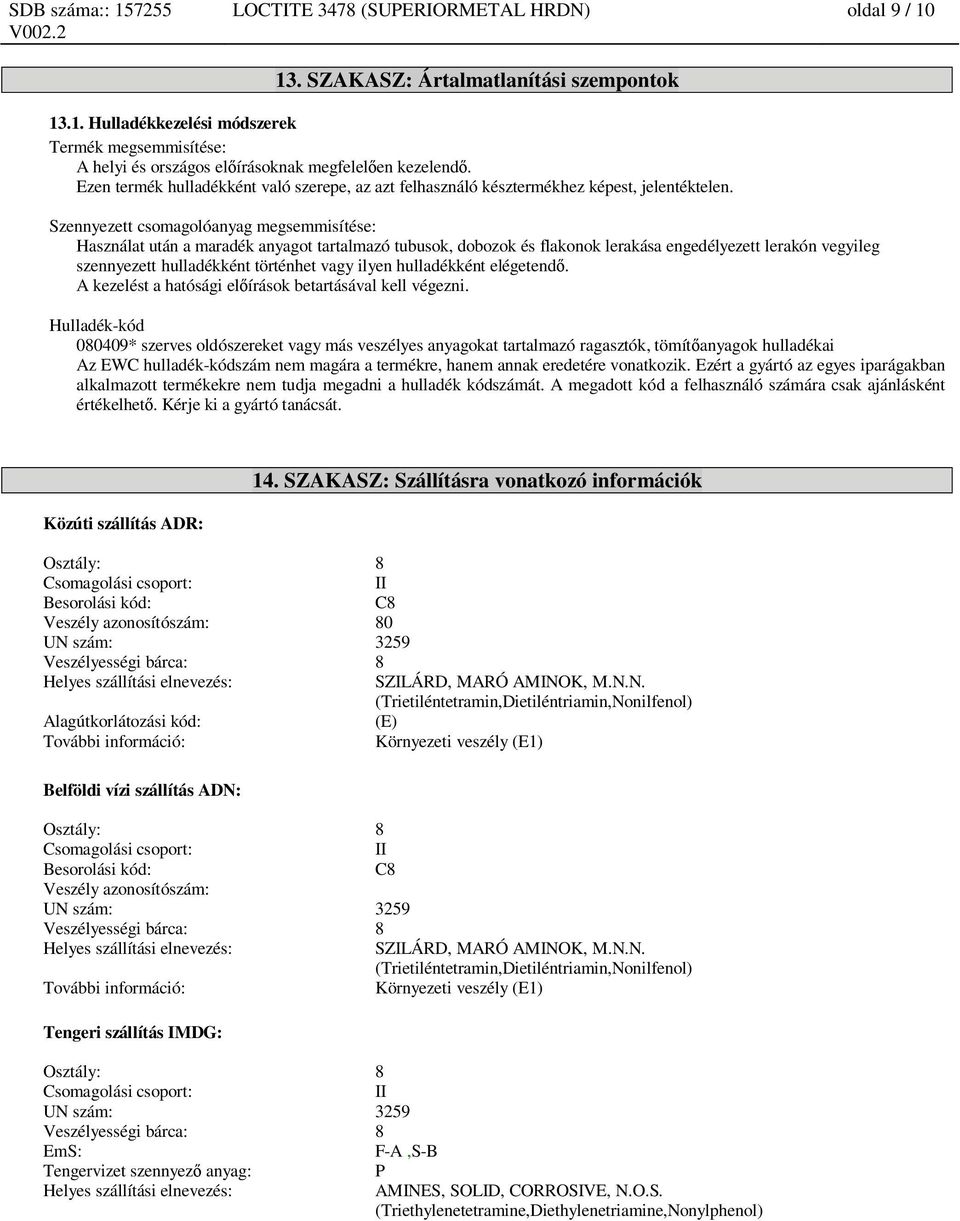 Szennyezett csomagolóanyag megsemmisítése: Használat után a maradék anyagot tartalmazó tubusok, dobozok és flakonok lerakása engedélyezett lerakón vegyileg szennyezett hulladékként történhet vagy