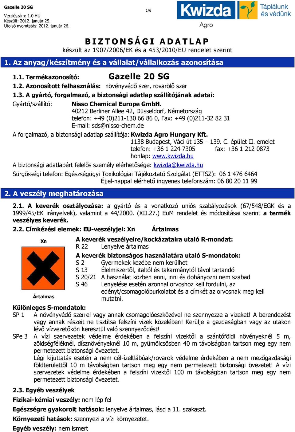 40212 Berliner Allee 42, Düsseldorf, Németország telefon: +49 (0)211-130 66 86 0, Fax: +49 (0)211-32 82 31 E-mail: sds@nisso-chem.