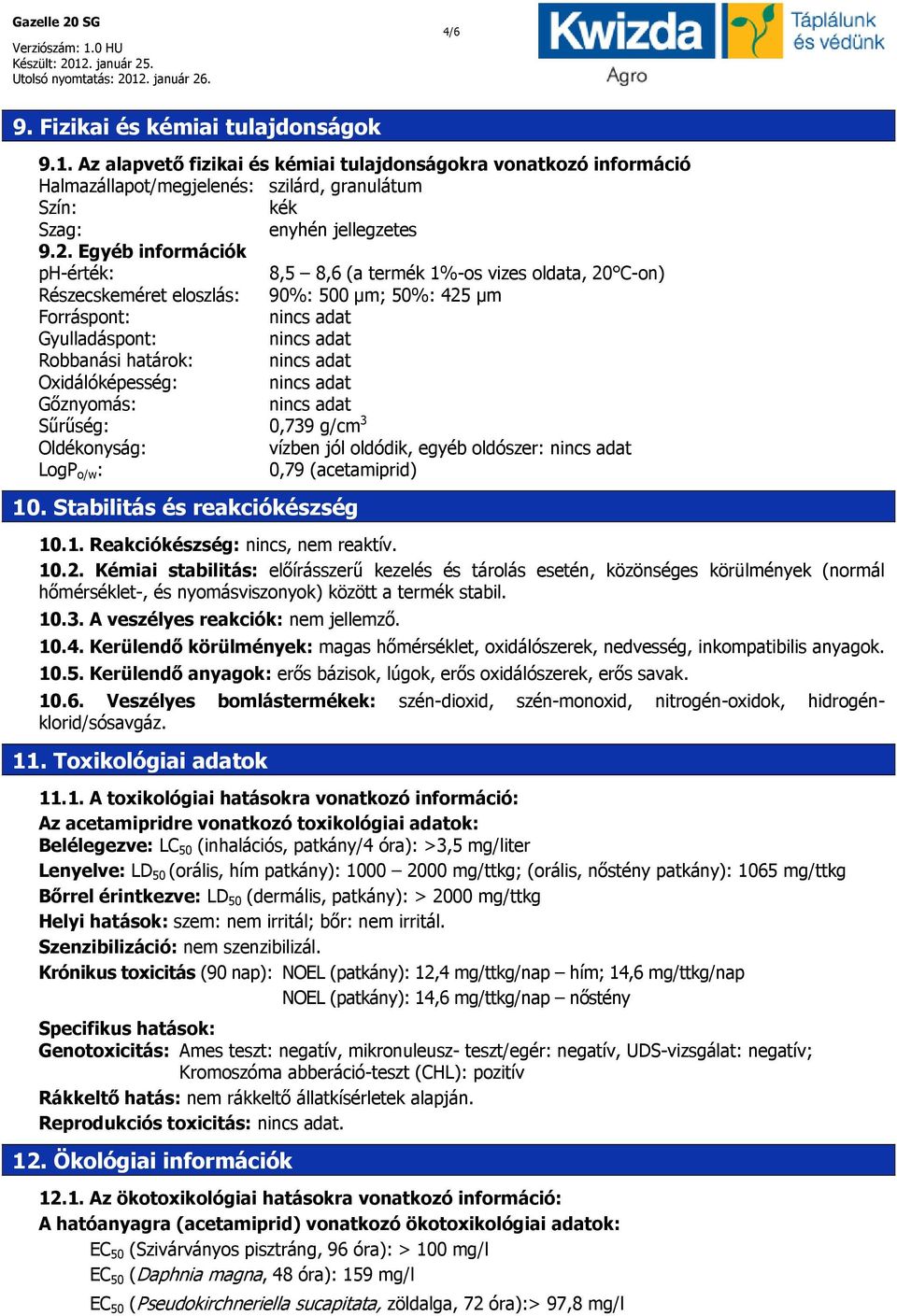 Sűrűség: 0,739 g/cm 3 Oldékonyság: vízben jól oldódik, egyéb oldószer: LogP o/w : 0,79 (acetamiprid) 10. Stabilitás és reakciókészség 10.1. Reakciókészség: nincs, nem reaktív. 10.2.