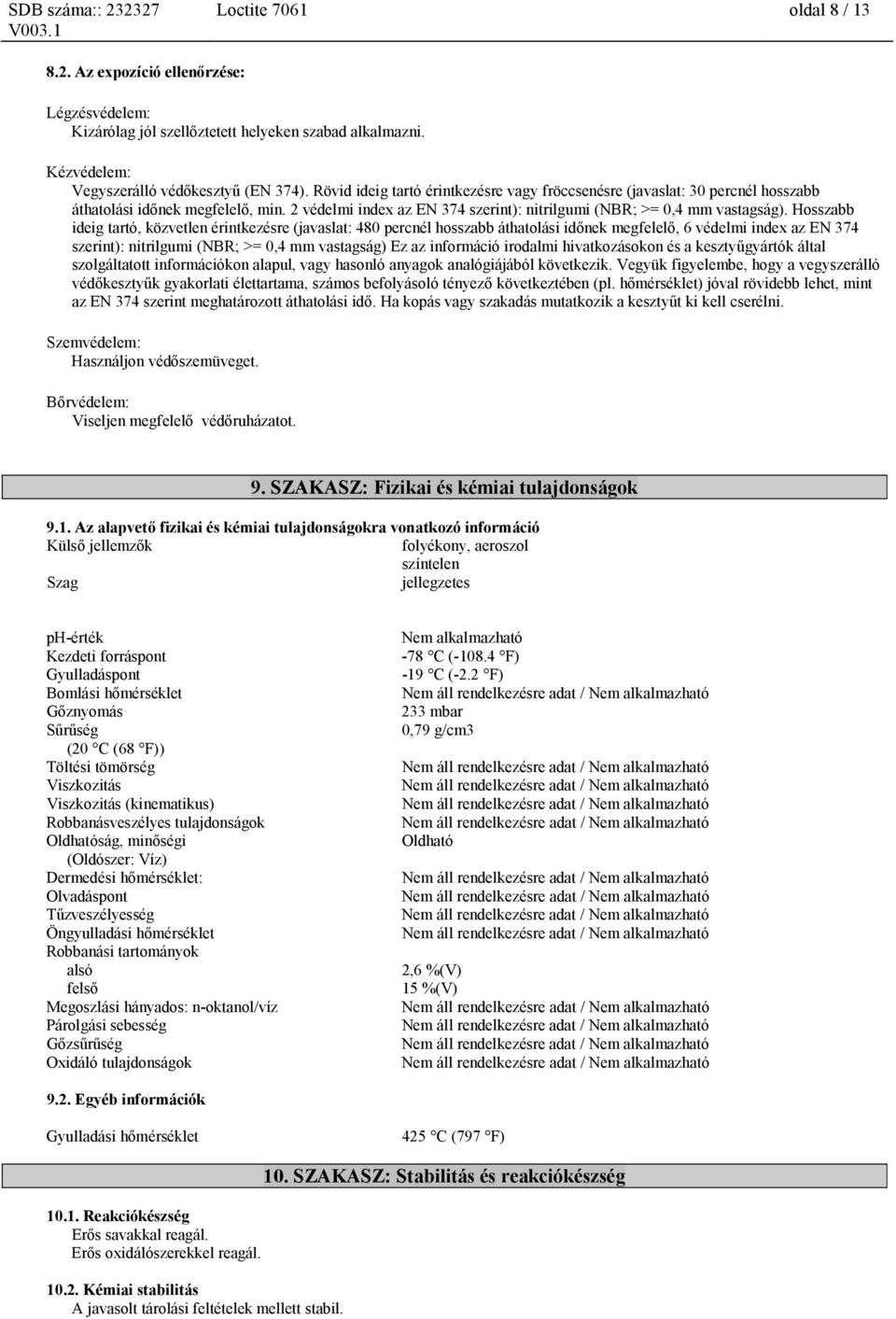 Hosszabb ideig tartó, közvetlen érintkezésre (javaslat: 480 percnél hosszabb áthatolási időnek megfelelő, 6 védelmi index az EN 374 szerint): nitrilgumi (NBR; >= 0,4 mm vastagság) Ez az információ