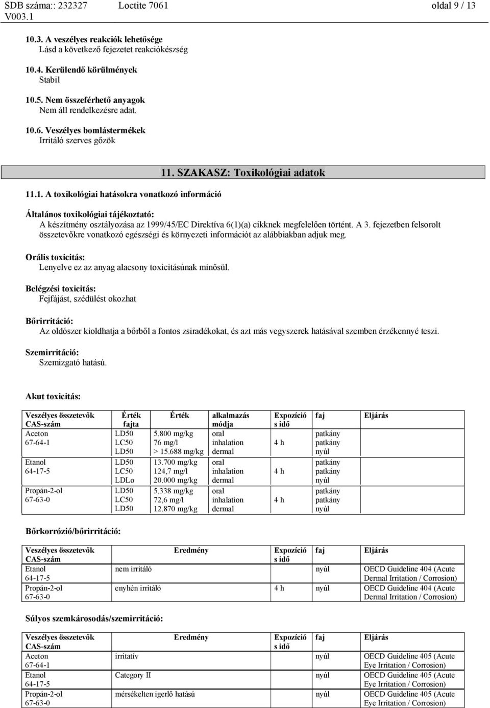 SZAKASZ: Toxikológiai adatok Általános toxikológiai tájékoztató: A készítmény osztályozása az 1999/45/EC Direktíva 6(1)(a) cikknek megfelelően történt. A 3.