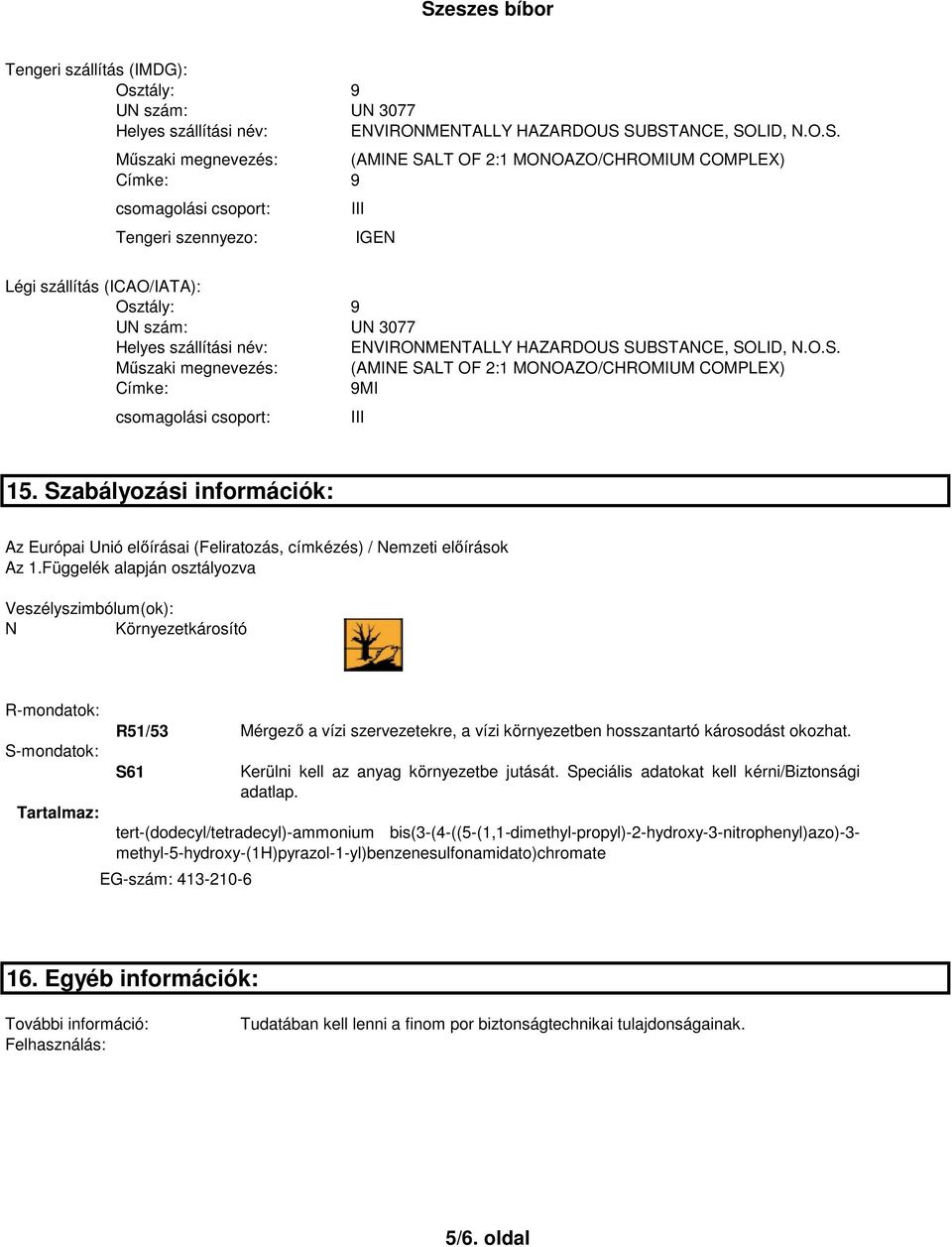 Függelék alapján osztályozva Veszélyszimbólum(ok): N Környezetkárosító R-mondatok: S-mondatok: Tartalmaz: R51/53 S61 tert-(dodecyl/tetradecyl)-ammonium