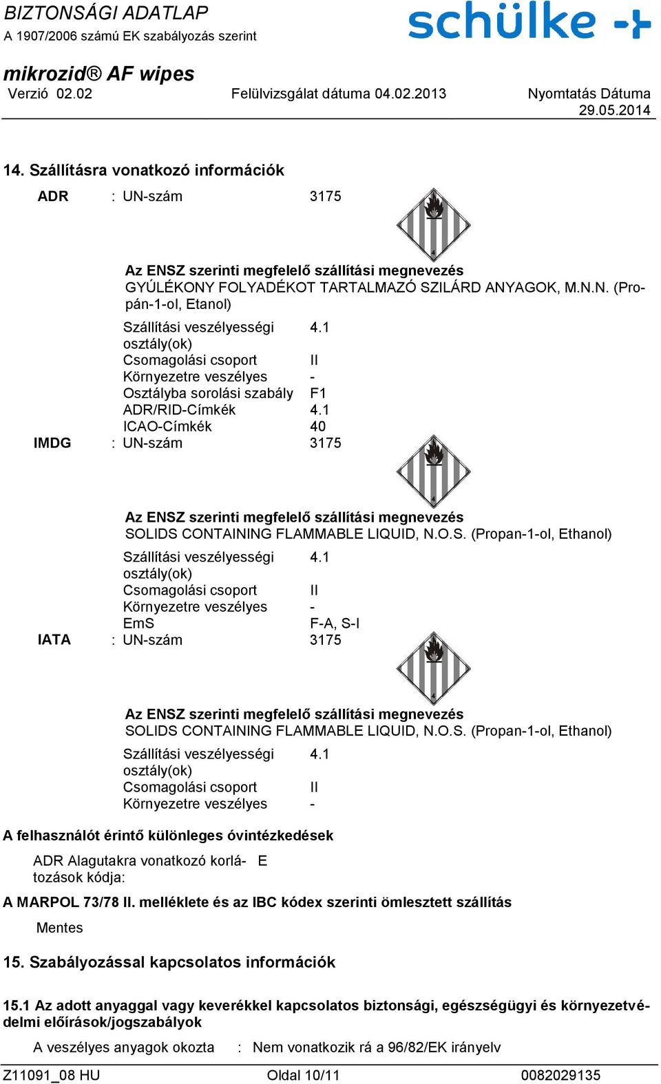 1 ICAO-Címkék 40 IMDG : UN-szám 3175 Az ENSZ szerinti megfelelő szállítási megnevezés SOLIDS CONTAINING FLAMMABLE LIQUID, N.O.S. (Propan-1-ol, Ethanol) Szállítási veszélyességi 4.