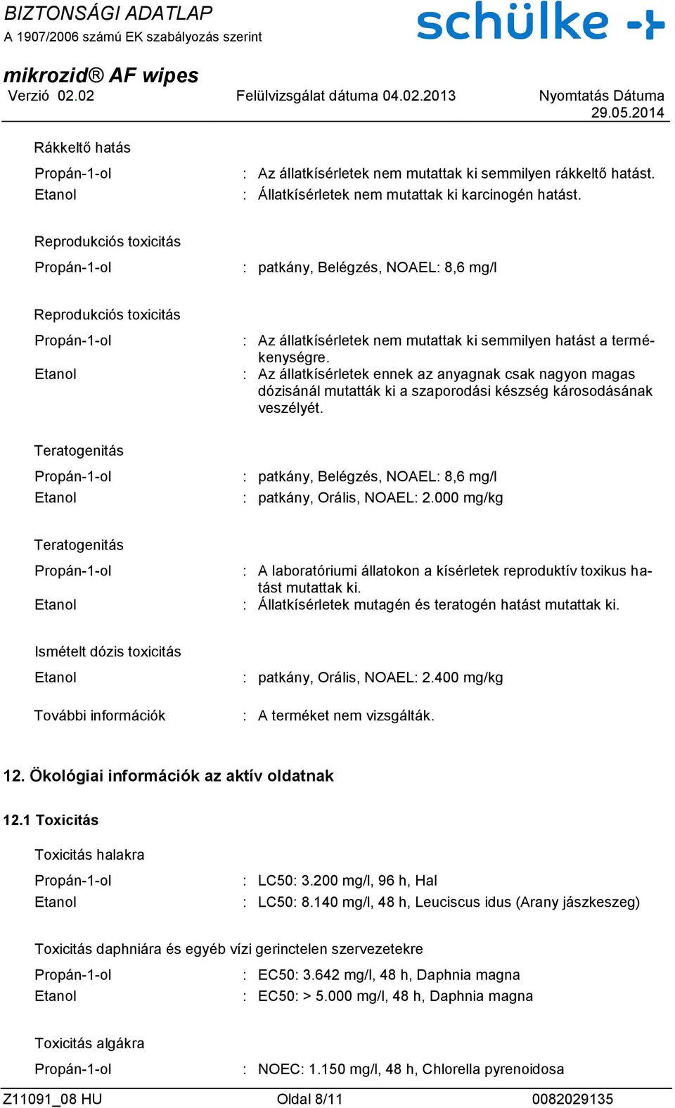 : Az állatkísérletek ennek az anyagnak csak nagyon magas dózisánál mutatták ki a szaporodási készség károsodásának veszélyét.