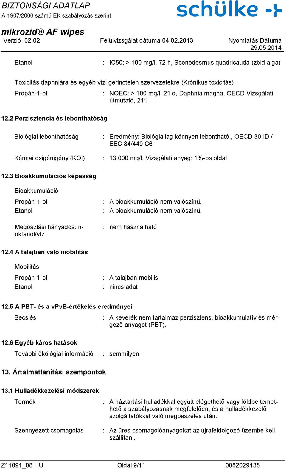 000 mg/l, Vizsgálati anyag: 1%-os oldat 12.3 Bioakkumulációs képesség Bioakkumuláció Megoszlási hányados: n- oktanol/víz : A bioakkumuláció nem valószínű. : A bioakkumuláció nem valószínű. : nem használható 12.