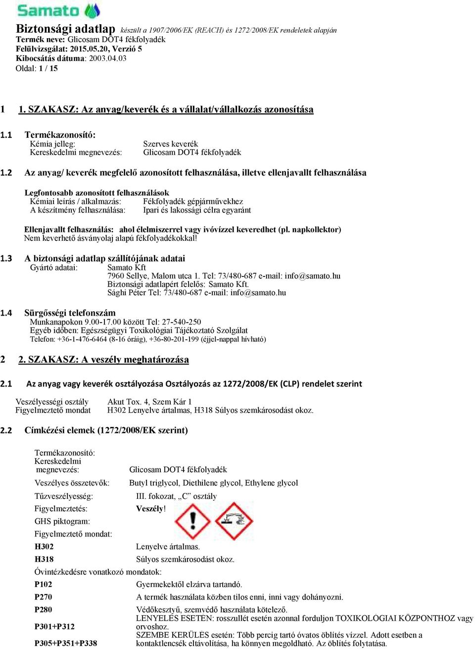 azonosított felhasználása, illetve ellenjavallt felhasználása Legfontosabb azonosított felhasználások Kémiai leírás / alkalmazás: Fékfolyadék gépjárművekhez A készítmény felhasználása: Ipari és