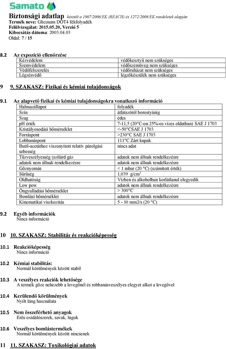 25%-os vizes oldatban) SAE J 1703 Kristályosodási hőmérséklet <-50 CSAE J 1703 Forráspont >230 C SAE J 1703 Lobbanáspont 111 C Zárt kupak Butil-acetáthoz viszonyított relatív párolgási nincs adat