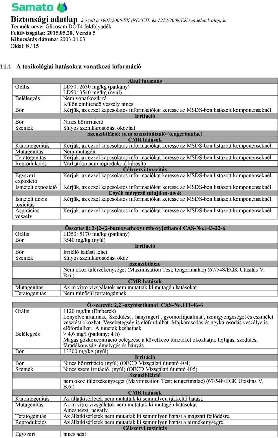 Irritáció Bőr Nincs bőrirritáció Szemek Súlyos szemkárosodást okozhat Szenzibiláció: nem szenzibilizáló (tengerimalac) CMR hatások Karcinogenitás Kérjük, az  Mutagenitás Nem mutagén.