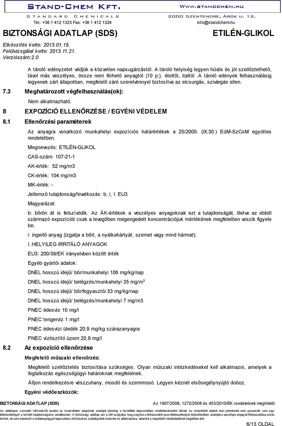 8 EXPOZÍCIÓ ELLENŐRZÉSE / EGYÉNI VÉDELEM 8.1 Ellenőrzési paraméterek Az anyagra vonatkozó munkahelyi expozíciós határértékek a 25/2000. (IX.30.) EüM-SzCsM együttes rendeletben.