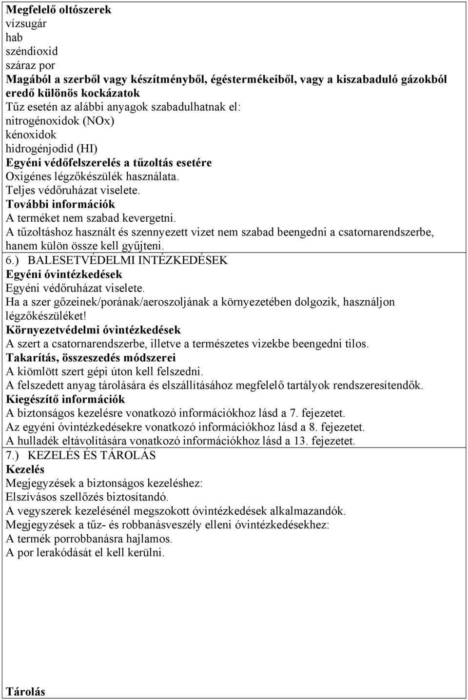 További információk A terméket nem szabad kevergetni. A tűzoltáshoz használt és szennyezett vizet nem szabad beengedni a csatornarendszerbe, hanem külön össze kell gyűjteni. 6.