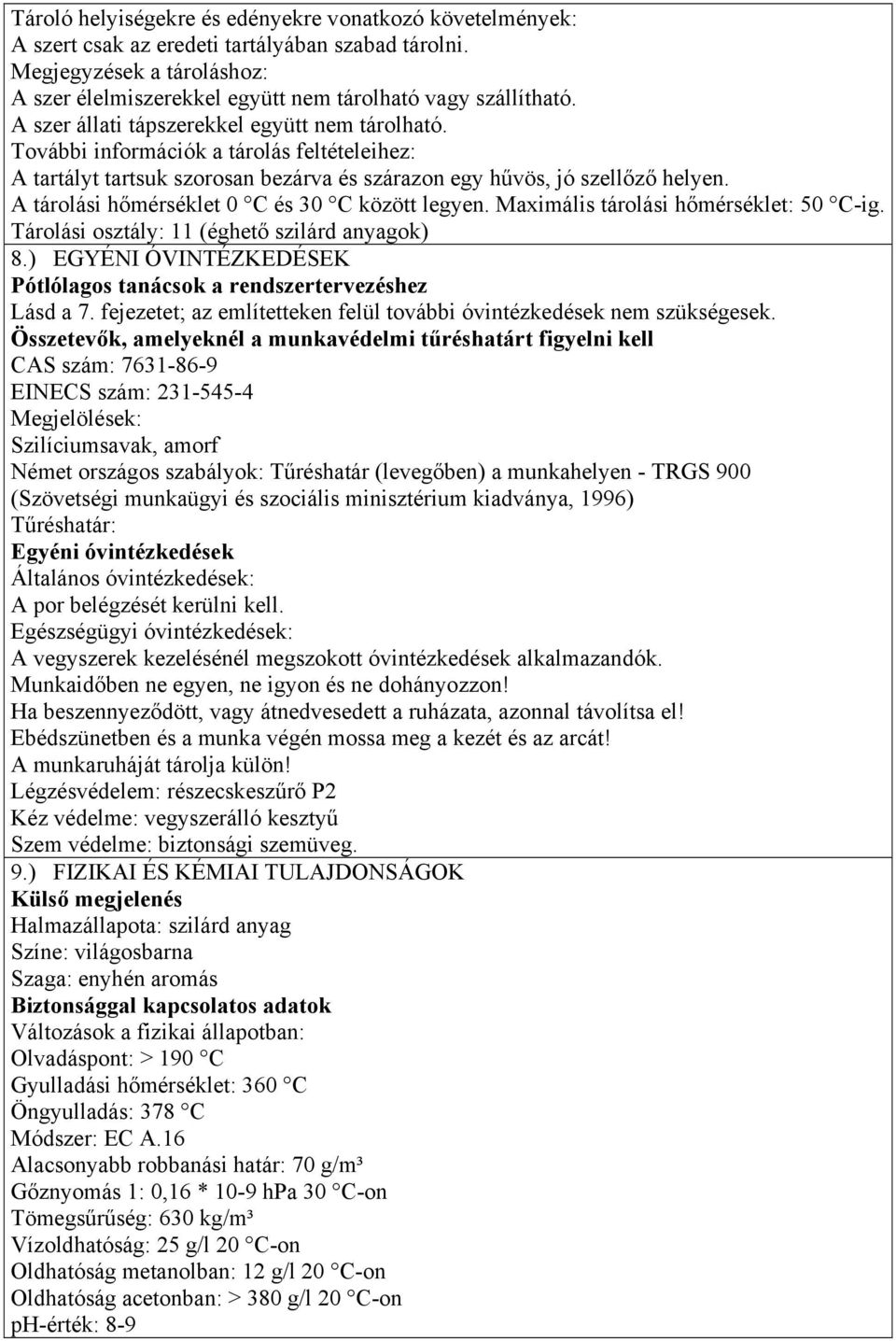 A tárolási hőmérséklet 0 C és 30 C között legyen. Maximális tárolási hőmérséklet: 50 C-ig. Tárolási osztály: 11 (éghető szilárd anyagok) 8.