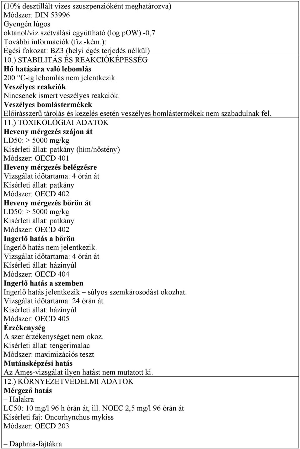 Veszélyes reakciók Nincsenek ismert veszélyes reakciók. Veszélyes bomlástermékek Előírásszerű tárolás és kezelés esetén veszélyes bomlástermékek nem szabadulnak fel. 11.